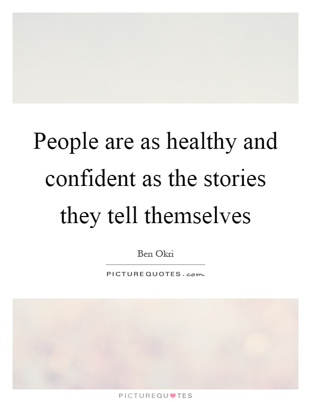 People are as healthy and confident as the stories they tell themselves Picture Quote #1