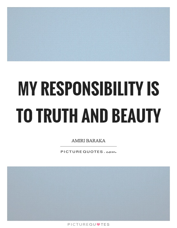 My responsibility is to truth and beauty Picture Quote #1