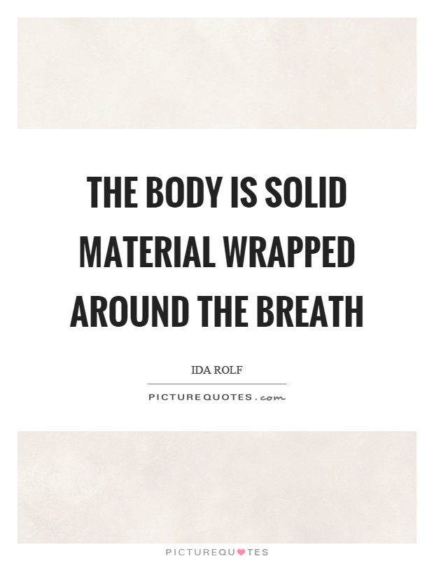 The body is solid material wrapped around the breath Picture Quote #1