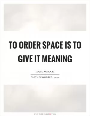 To order space is to give it meaning Picture Quote #1