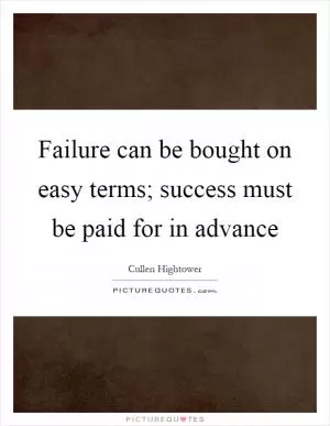 Failure can be bought on easy terms; success must be paid for in advance Picture Quote #1