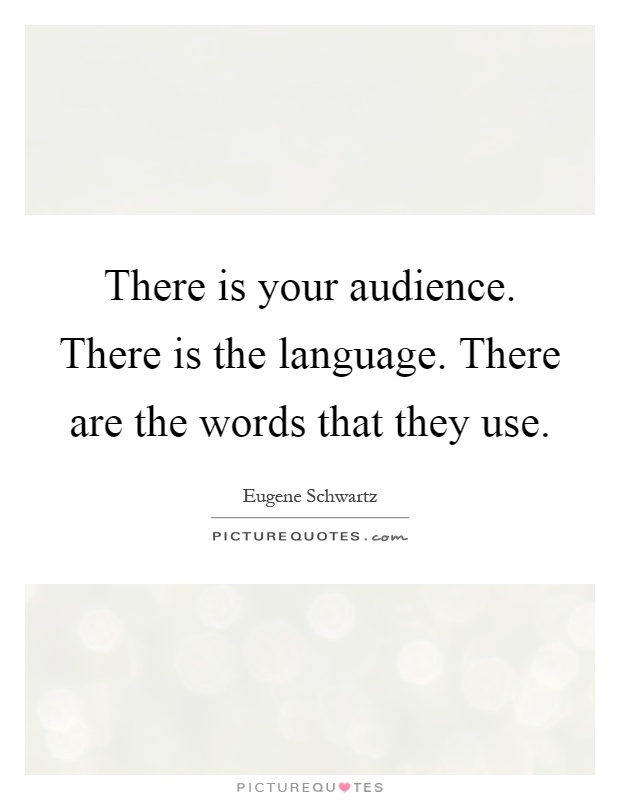 There is your audience. There is the language. There are the words that they use Picture Quote #1