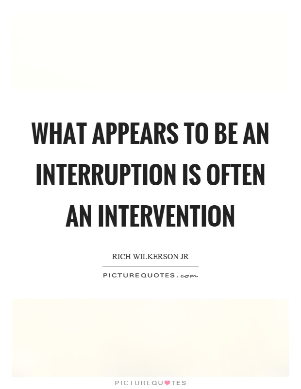 What appears to be an interruption is often an intervention Picture Quote #1