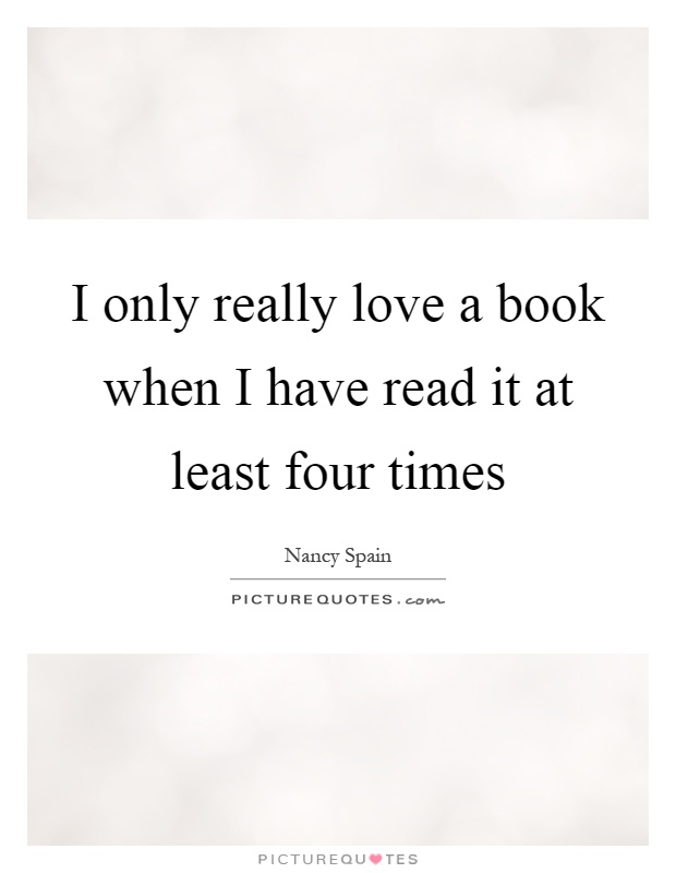 I only really love a book when I have read it at least four times Picture Quote #1