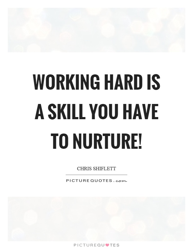 Working hard is a skill you have to nurture! Picture Quote #1