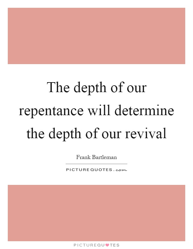 The depth of our repentance will determine the depth of our revival Picture Quote #1