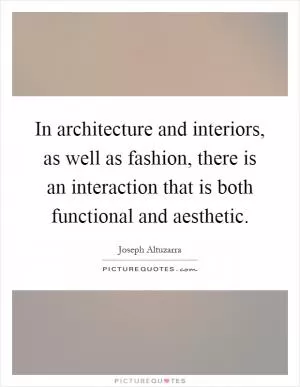 In architecture and interiors, as well as fashion, there is an interaction that is both functional and aesthetic Picture Quote #1