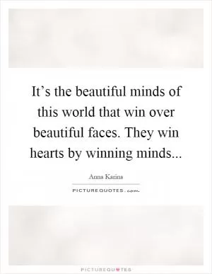 It’s the beautiful minds of this world that win over beautiful faces. They win hearts by winning minds Picture Quote #1