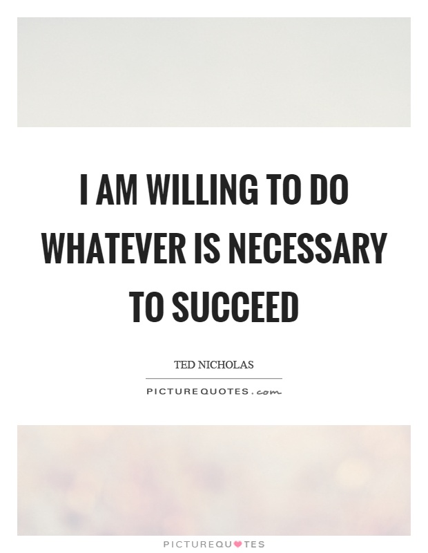 I am willing to do whatever is necessary to succeed Picture Quote #1