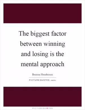 The biggest factor between winning and losing is the mental approach Picture Quote #1