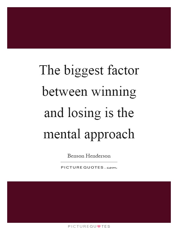 The biggest factor between winning and losing is the mental approach Picture Quote #1