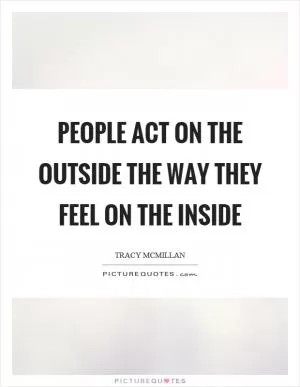People act on the outside the way they feel on the inside Picture Quote #1