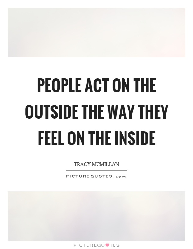 People act on the outside the way they feel on the inside Picture Quote #1