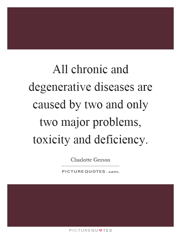 All chronic and degenerative diseases are caused by two and only two major problems, toxicity and deficiency Picture Quote #1