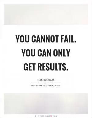 You cannot fail. You can only get results Picture Quote #1