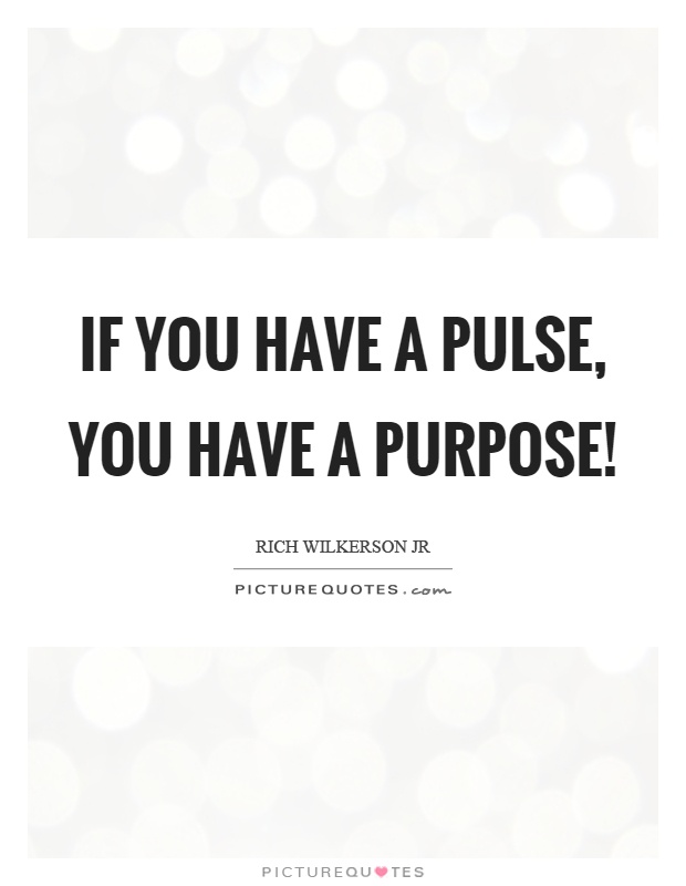 If you have a pulse, you have a purpose! Picture Quote #1
