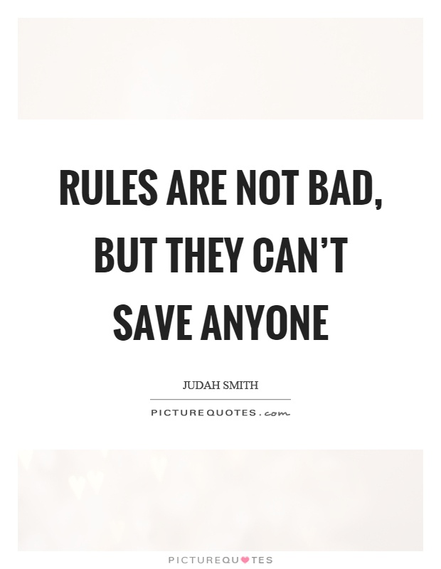 Rules are not bad, but they can't save anyone Picture Quote #1