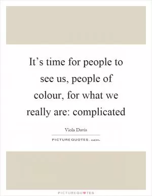 It’s time for people to see us, people of colour, for what we really are: complicated Picture Quote #1
