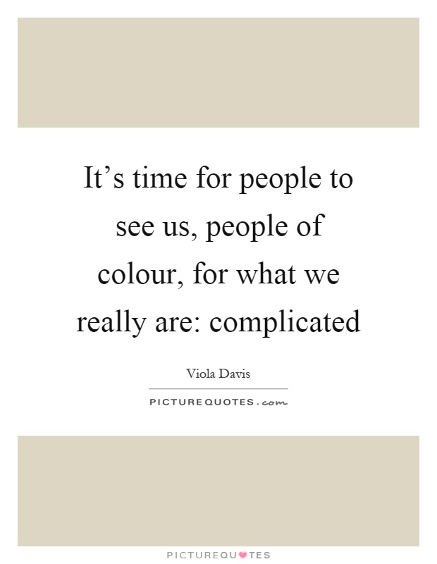 It's time for people to see us, people of colour, for what we really are: complicated Picture Quote #1