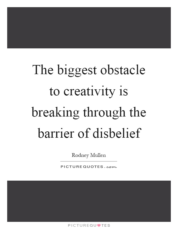 The biggest obstacle to creativity is breaking through the barrier of disbelief Picture Quote #1
