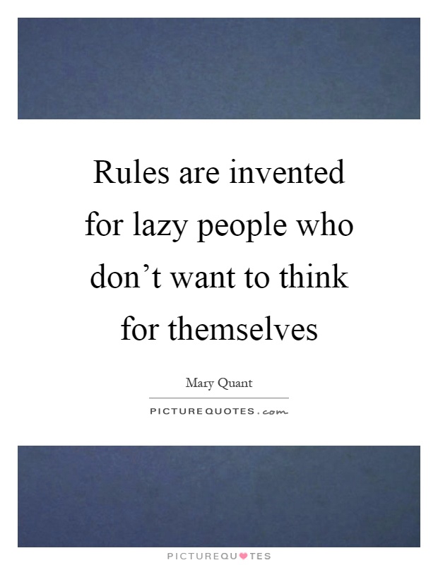 Rules are invented for lazy people who don't want to think for themselves Picture Quote #1