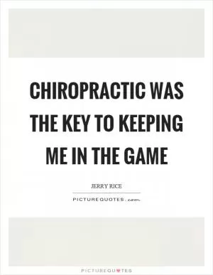 Chiropractic was the key to keeping me in the game Picture Quote #1
