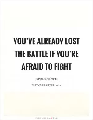You’ve already lost the battle if you’re afraid to fight Picture Quote #1