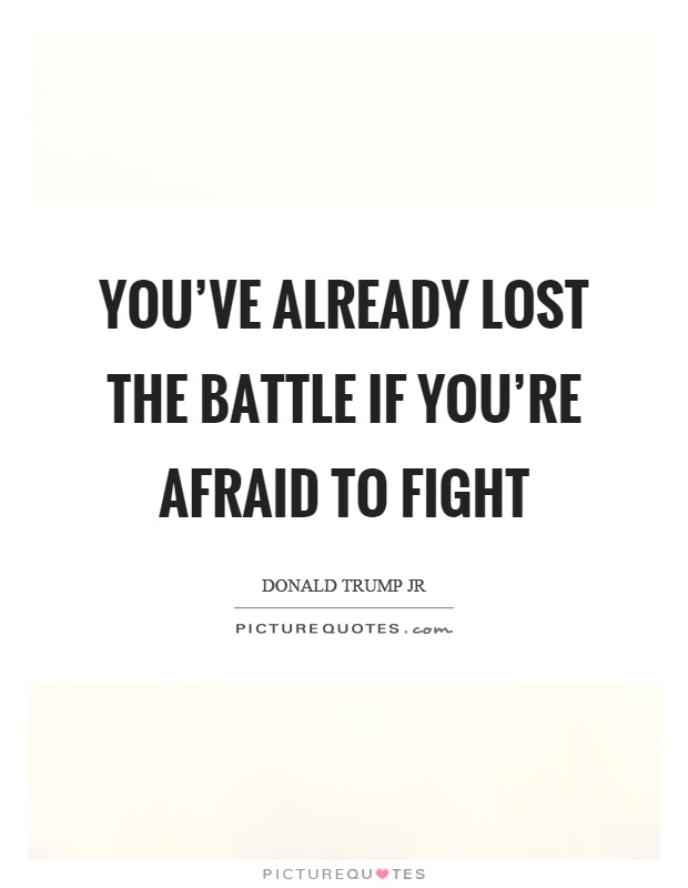 You've already lost the battle if you're afraid to fight Picture Quote #1