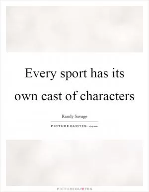 Every sport has its own cast of characters Picture Quote #1