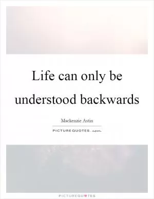 Life can only be understood backwards Picture Quote #1