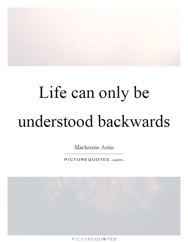 Life can only be understood backwards Picture Quote #1