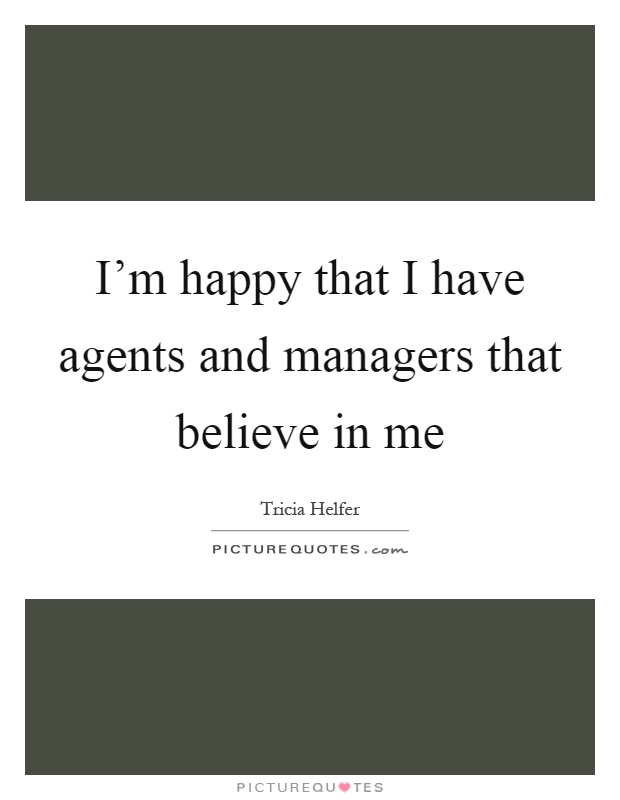I'm happy that I have agents and managers that believe in me Picture Quote #1
