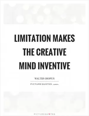 Limitation makes the creative mind inventive Picture Quote #1