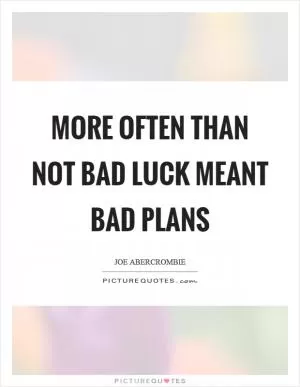 More often than not bad luck meant bad plans Picture Quote #1