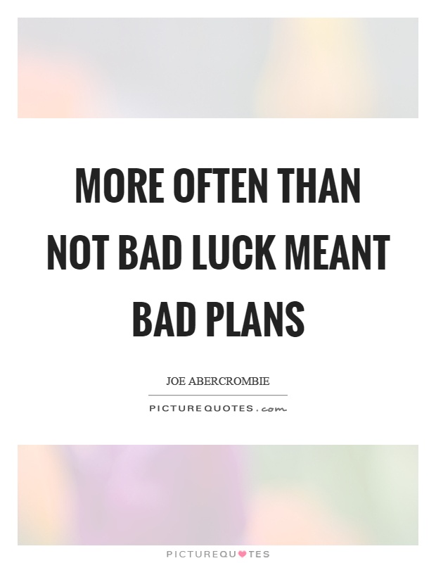 More often than not bad luck meant bad plans Picture Quote #1