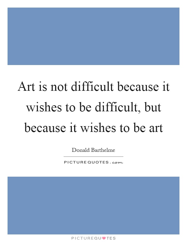 Art is not difficult because it wishes to be difficult, but because it wishes to be art Picture Quote #1