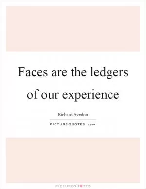 Faces are the ledgers of our experience Picture Quote #1
