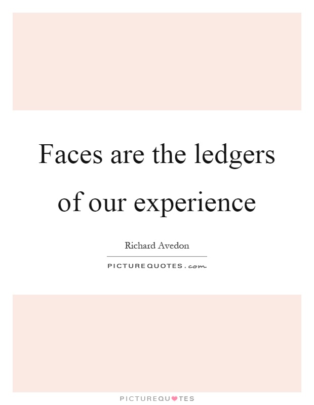 Faces are the ledgers of our experience Picture Quote #1