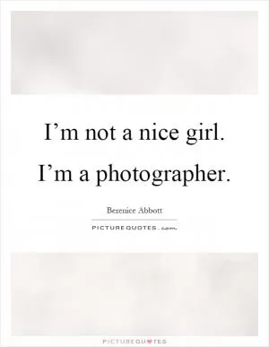 I’m not a nice girl. I’m a photographer Picture Quote #1