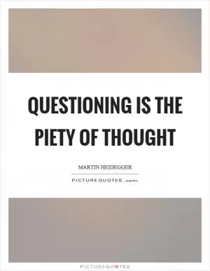 Questioning is the piety of thought Picture Quote #1