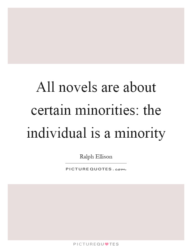All novels are about certain minorities: the individual is a minority Picture Quote #1