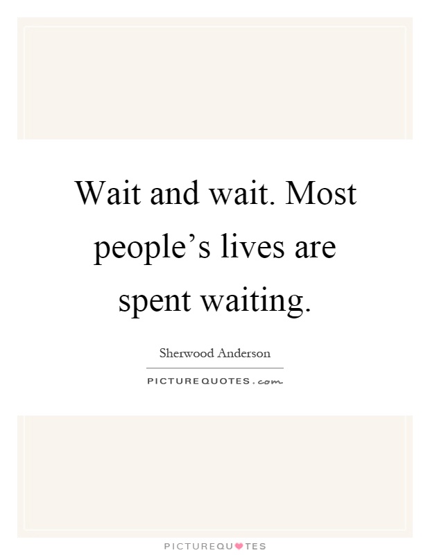 Wait and wait. Most people's lives are spent waiting Picture Quote #1