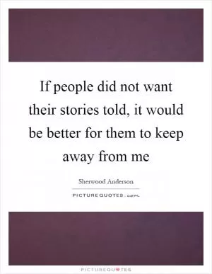 If people did not want their stories told, it would be better for them to keep away from me Picture Quote #1