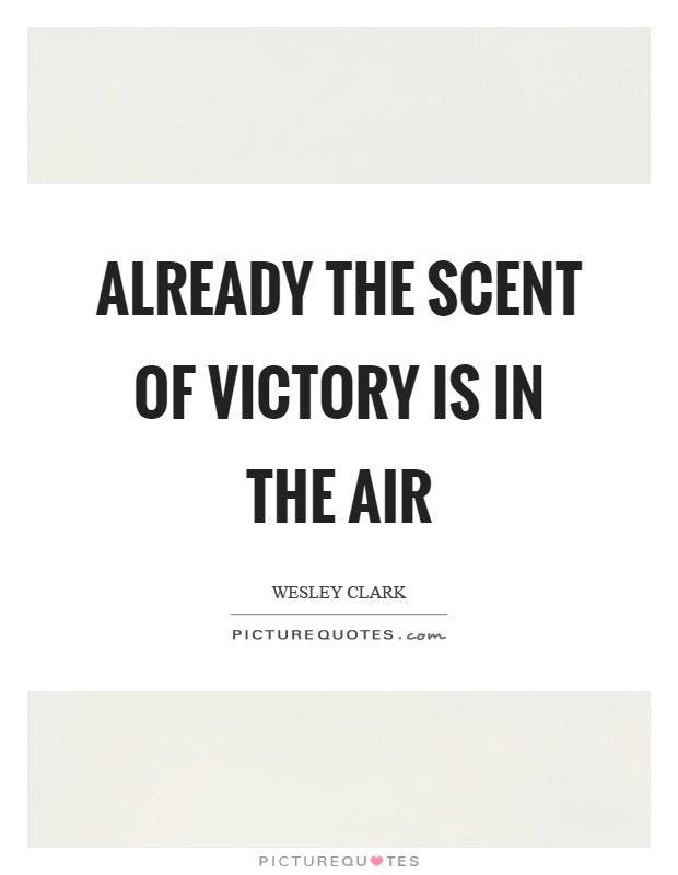 Already the scent of victory is in the air Picture Quote #1