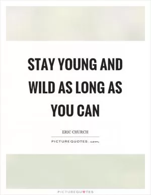 Stay young and wild as long as you can Picture Quote #1