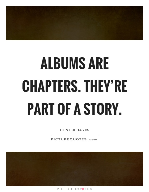 Albums are chapters. They're part of a story Picture Quote #1