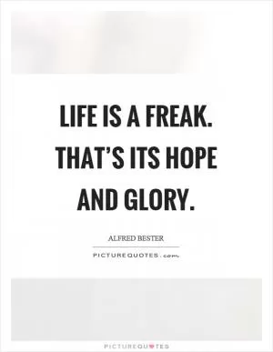 Life is a freak. That’s its hope and glory Picture Quote #1
