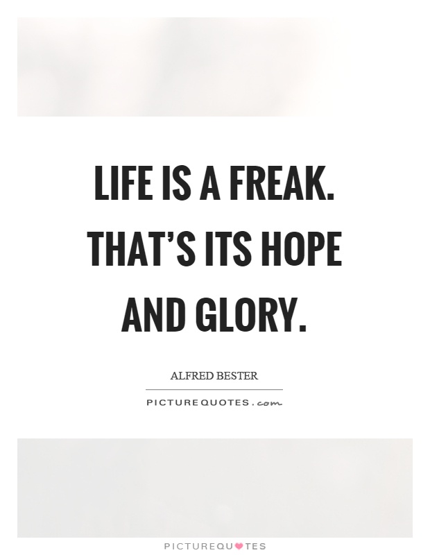 Life is a freak. That's its hope and glory Picture Quote #1
