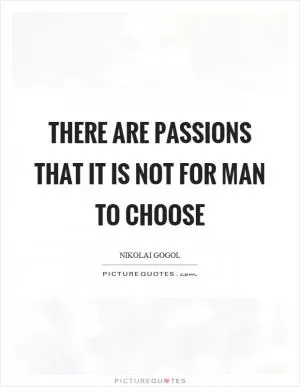 There are passions that it is not for man to choose Picture Quote #1