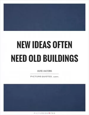 New ideas often need old buildings Picture Quote #1